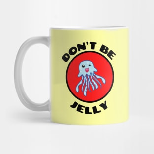 Don't Be Jelly - Jellyfish Pun Mug